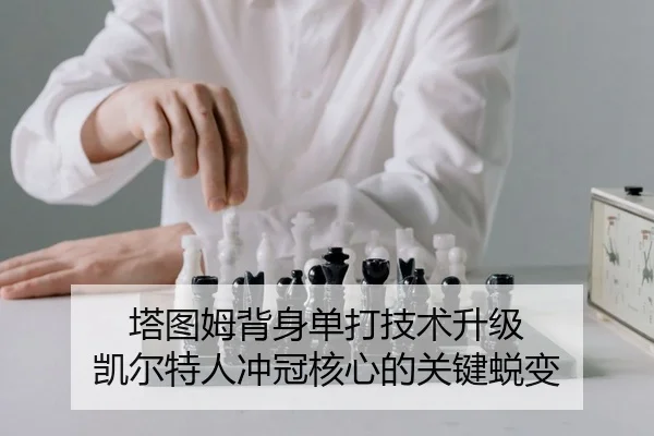 塔图姆背身单打技术升级 凯尔特人冲冠核心的关键蜕变